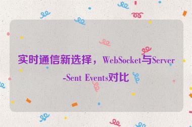 實(shí)時(shí)通信新選擇，WebSocket與Server-Sent Events對(duì)比