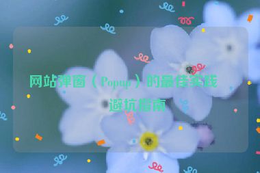 網(wǎng)站彈窗（Popup）的最佳實踐與避坑指南