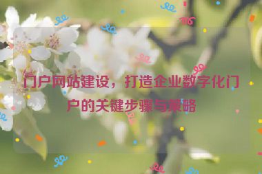 門戶網站建設，打造企業(yè)數字化門戶的關鍵步驟與策略