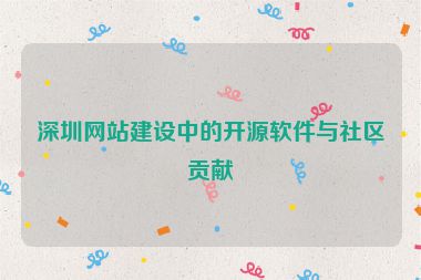 深圳網(wǎng)站建設(shè)中的開源軟件與社區(qū)貢獻