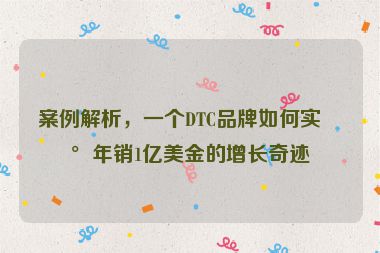 案例解析，一個(gè)DTC品牌如何實(shí)現(xiàn)年銷1億美金的增長(zhǎng)奇跡