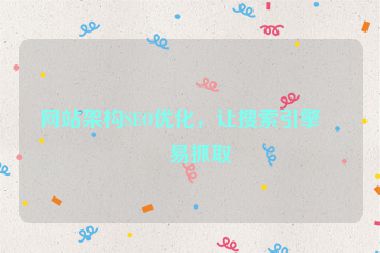 網(wǎng)站架構(gòu)SEO優(yōu)化，讓搜索引擎更易抓取